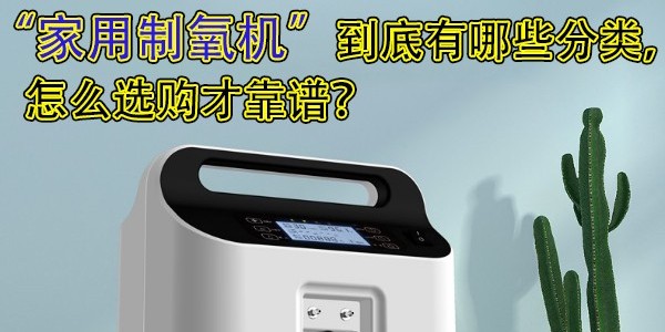 家用制氧機到底有哪些分類，怎么選購才靠譜？